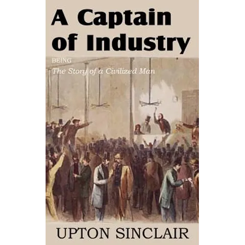 A Captain of Industry, Being the Story of a Civilized Man