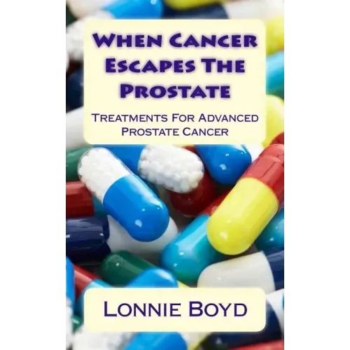 When Cancer Escapes The Prostate: Treatments For Advanced Prostate Cancer