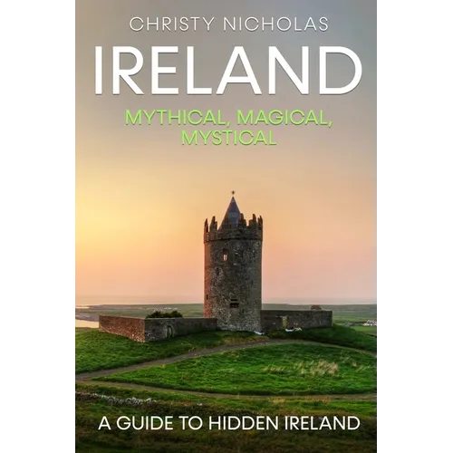 Ireland: Mythical, Magical, Mystical: A Guide to Hidden Ireland