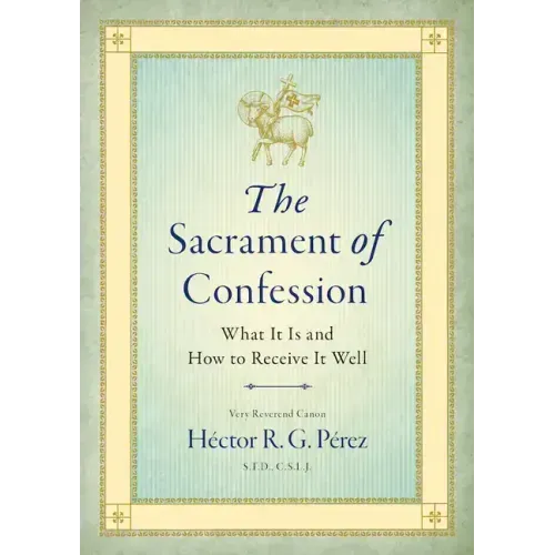 The Sacrament of Confession: What It Is and How to Receive It Well