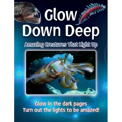 Glow Down Deep: Amazing Creatures That Light Up