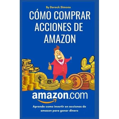 Cómo comprar acciones de Amazon: Cómo invertir en la Bolsa de valores desde cero para principiantes, Aprende Cómo Invertir en Acciones y ganar dinero