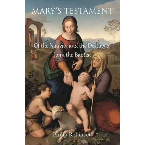 Mary's Testament of the Nativity and the Destiny of John the Baptist