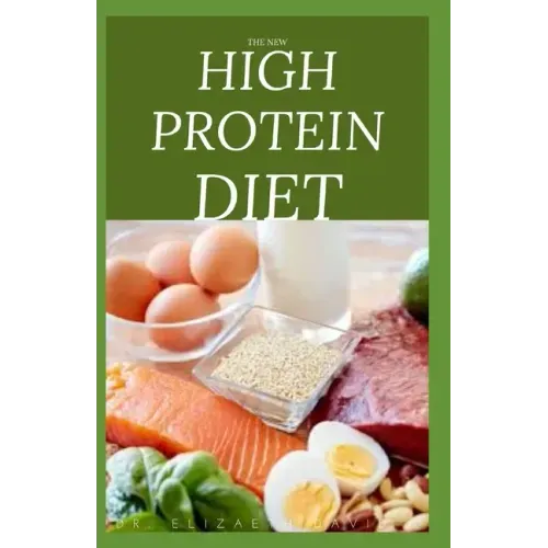 The New High Protein Diet: Beginners Guide To Starting a High Protein Diet Includes: Meal Plan, Food list, Delicious Recipes and Cookbook