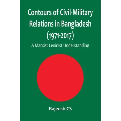 Contours of Civil-Military Relations in Bangladesh (1971-2017): A Marxist Leninist Understanding