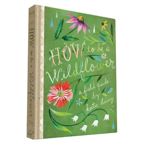 How to Be a Wildflower: A Field Guide (Nature Journals, Wildflower Books, Motivational Books, Creativity Books)