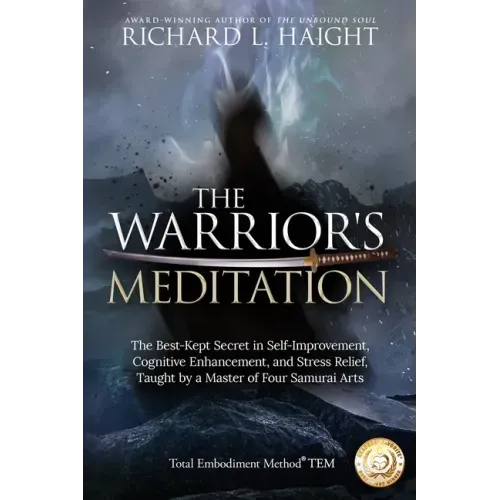 The Warrior's Meditation: The Best-Kept Secret in Self-Improvement, Cognitive Enhancement, and Stress Relief, Taught by a Master of Four Samurai Arts