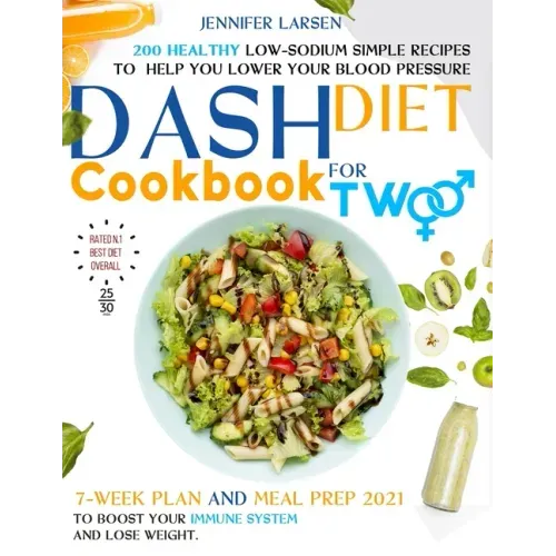 Dash Diet Cookbook for Two: 200 Healthy Low-Sodium simple Recipes to help you Lower Your Blood Pressure.: 7 - week plan and Meal Prep 2021 to boos