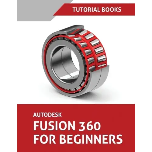 Autodesk Fusion 360 For Beginners: Part Modeling, Assemblies, and Drawings