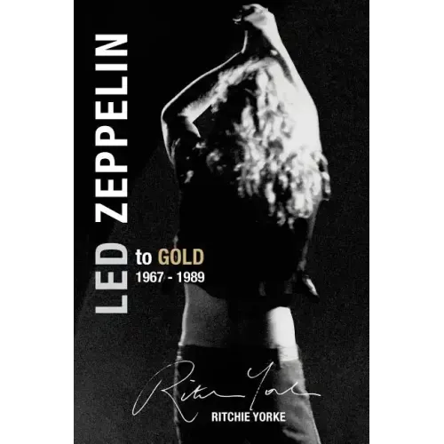 Led Zeppelin The Definitive Biography: Led to Gold 1967 - 1989