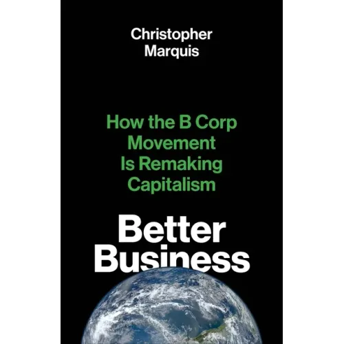Better Business: How the B Corp Movement Is Remaking Capitalism