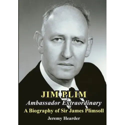 Jim Plim Ambassador Extraordinary: A Biography of Sir James Plimsoll