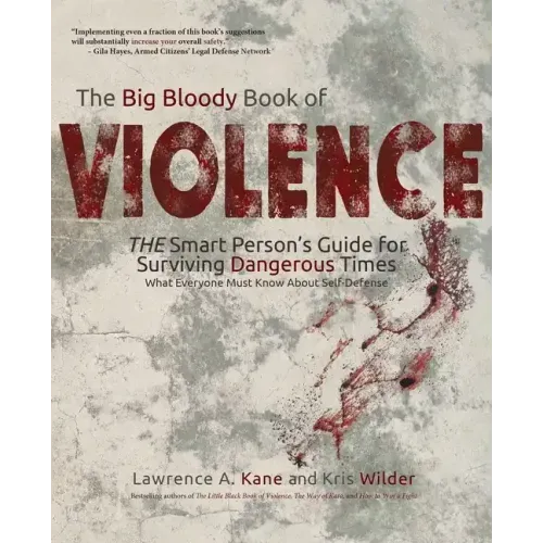 The Big Bloody Book of Violence: THE Smart Persons? Guide for Surviving Dangerous Times: What Everyone Must Know About Self-Defense