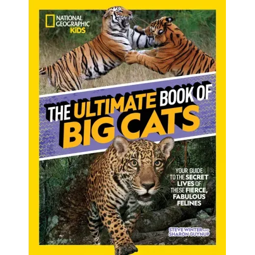 The Ultimate Book of Big Cats: Your Guide to the Secret Lives of These Fierce, Fabulous Felines