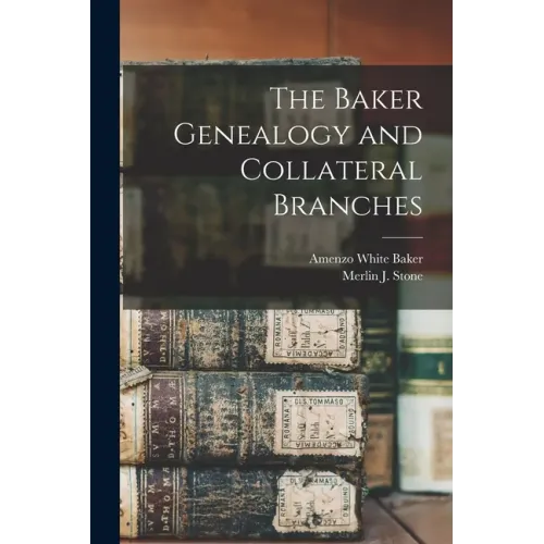 The Baker Genealogy and Collateral Branches