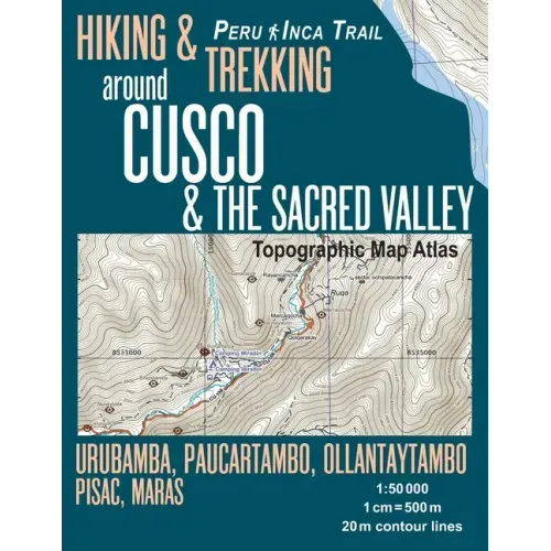 Hiking & Trekking around Cusco & The Sacred Valley Topographic Map Atlas 1: 50000 Urubamba, Paucartambo, Ollantaytambo, Pisac, Maras Peru Inca Trail:
