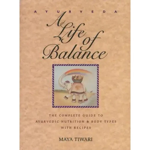 Ayurveda: A Life of Balance: The Complete Guide to Ayurvedic Nutrition and Body Types with Recipes