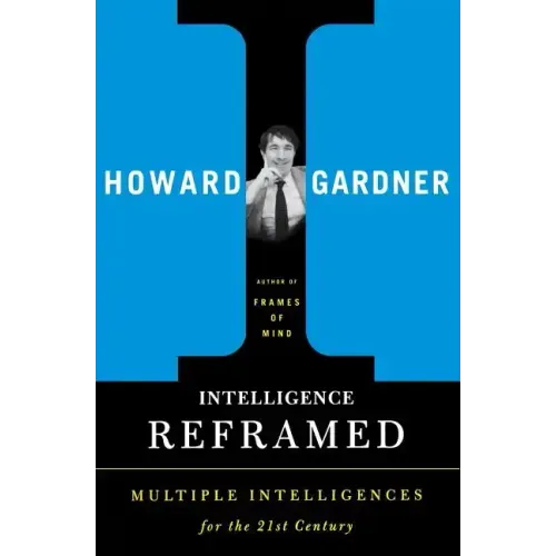 Intelligence Reframed: Multiple Intelligences for the 21st Century