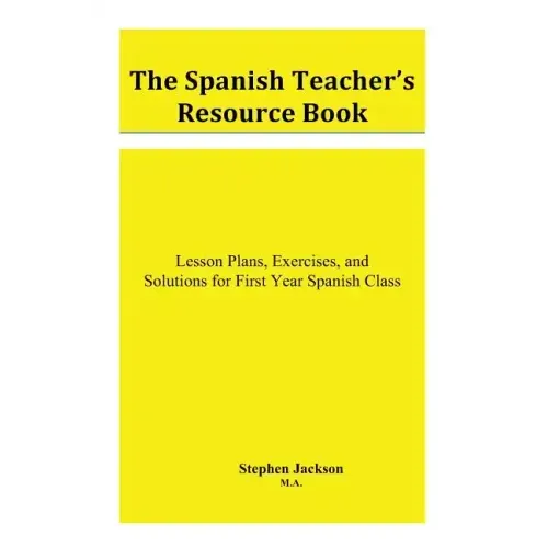The Spanish Teacher's Resource Book: Lesson Plans, Exercises, and Solutions for First Year Spanish Class