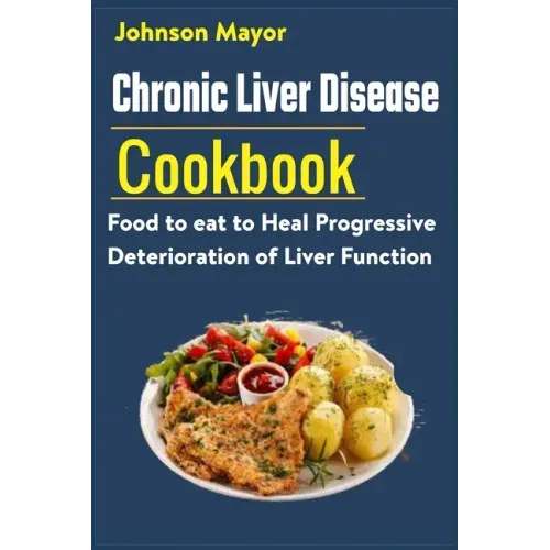 Chronic Liver Disease Cookbook: Food to eat to Heal Progressive Deterioration of Liver Function
