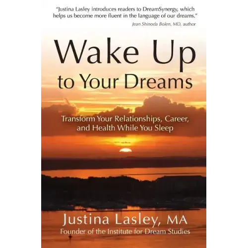 Wake Up to Your Dreams: Transform Your Relationships, Career and Health While You Sleep