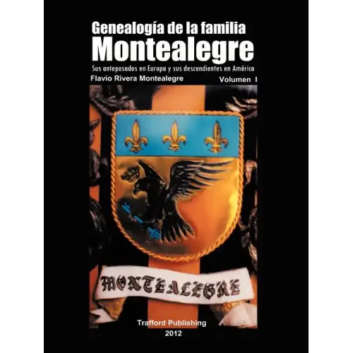 Genealogia de La Familia Montealegre: Sus Antepasados En Europa y Sus Descendientes En America