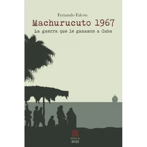 Machurucuto 1967: La guerra que le ganamos a Cuba