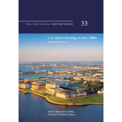 U.S. Naval Strategy in the 1980s: Selected Documents: Naval War College Newport Papers 33