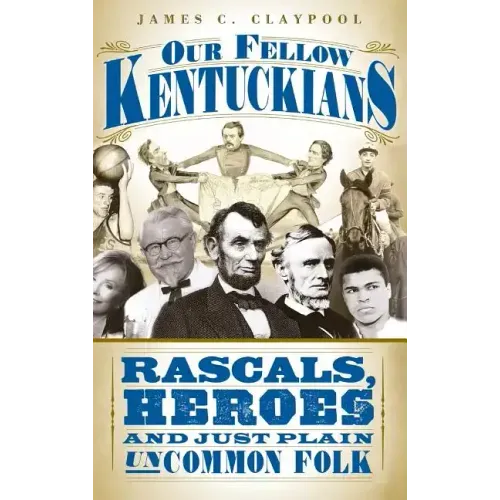 Our Fellow Kentuckians: Rascals, Heroes and Just Plain Uncommon Folk