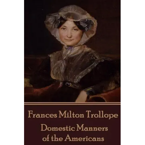 Frances Milton Trollope - Domestic Manners of the Americans