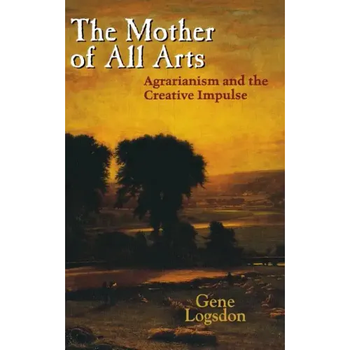 The Mother of All Arts: Agrarianism and the Creative Impulse