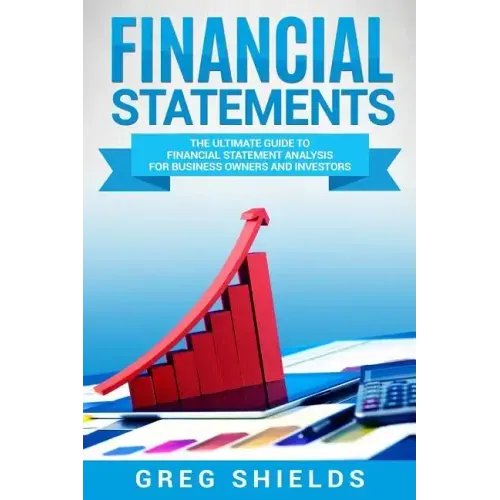 Financial Statements: The Ultimate Guide to Financial Statements Analysis for Business Owners and Investors