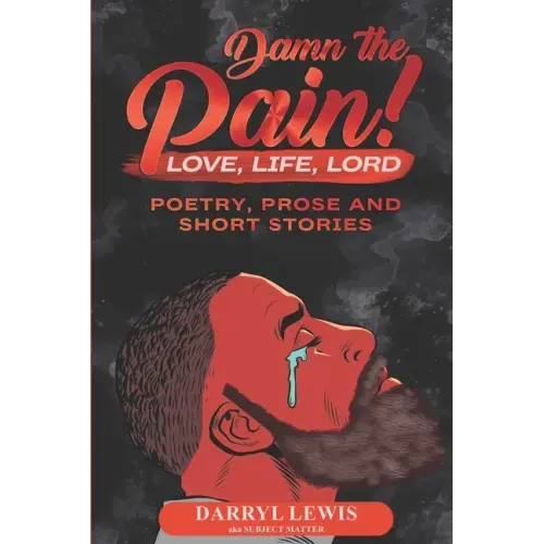 Damn The Pain!: Love, Life, and Lord