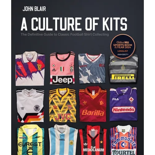 A Culture of Kits: The Definitive Guide to Classic Football Shirt Collecting