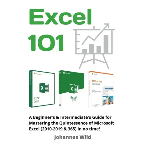 Excel 101: A Beginner's & Intermediate's Guide for Mastering the Quintessence of Microsoft Excel (2010-2019 & 365) in no time!