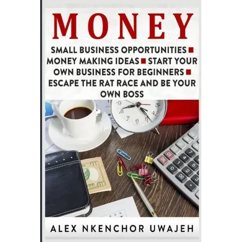 Money: Small Business Opportunities - Money Making Ideas - Start Your Own Business for Beginners - Escape the Rat Race and Be Your Own Boss
