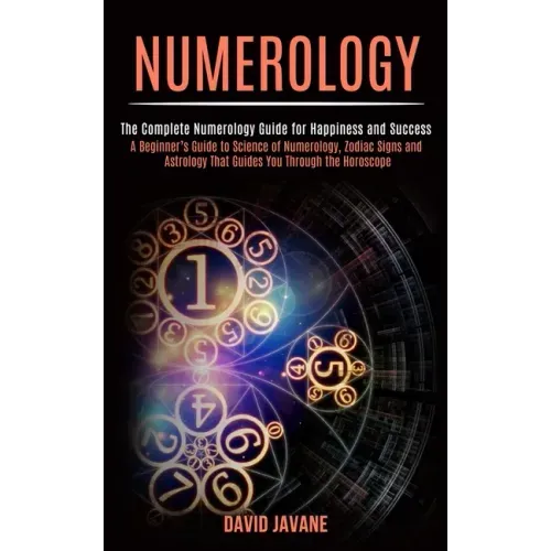 Numerology: A Beginner's Guide to Science of Numerology, Zodiac Signs and Astrology That Guides You Through the Horoscope (The Com