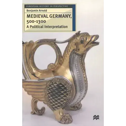 Medieval Germany, 500-1300: A Political Interpretation