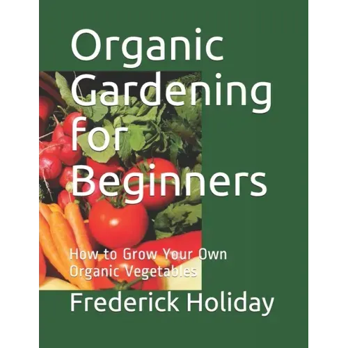 Organic Gardening for Beginners: How to Grow Your Own Organic Vegetables