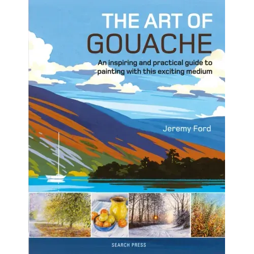 The Art of Gouache: An Inspiring and Practical Guide to Painting with This Exciting Medium