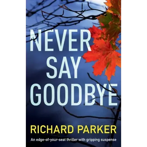 Never Say Goodbye: An Edge of Your Seat Thriller with Gripping Suspense