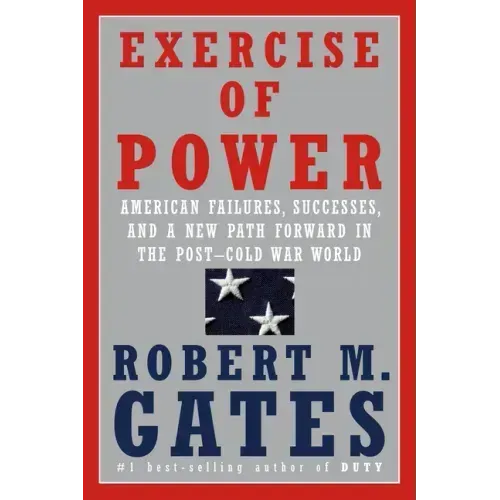 Exercise of Power: American Failures, Successes, and a New Path Forward in the Post-Cold War World