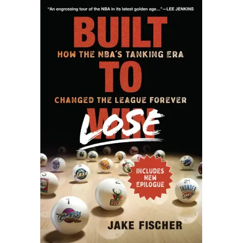 Built to Lose: How the Nba's Tanking Era Changed the League Forever
