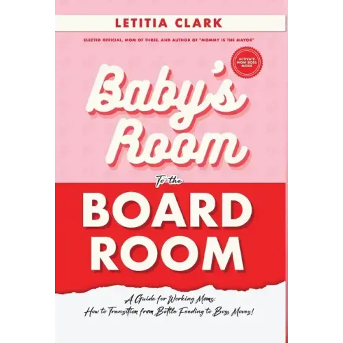 Baby's Room to the BoardRoom: A Guide for Working Moms: How to Transition from Bottle Feeding to Boss Moves!