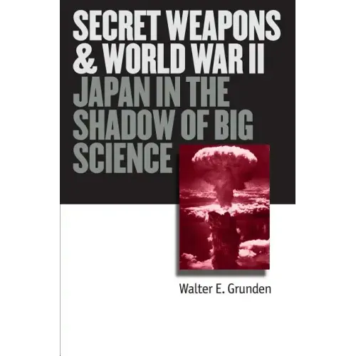 Secret Weapons and World War II: Japan in the Shadow of Big Science