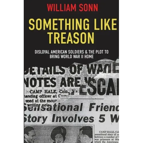 Something Like Treason: Disloyal American Soldiers & the Plot to Bring World War II Home