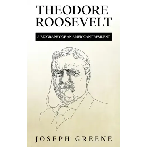 Theodore Roosevelt: A Biography of an American President