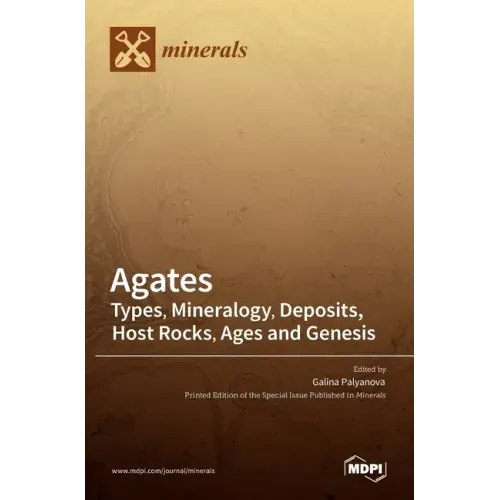 Agates: Types, Mineralogy, Deposits, Host Rocks, Ages and Genesis