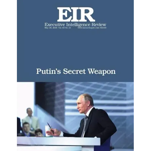 Putin's Secret Weapon: Executive Intelligence Review; Volume 43, Issue 21