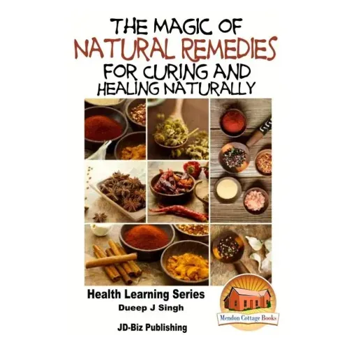 The Magic of Natural Remedies for Curing and Healing Naturally